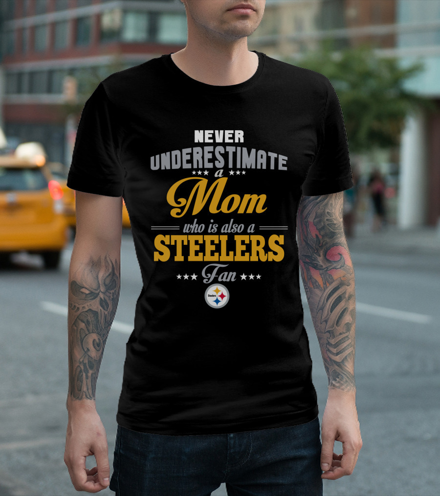 Never Underestimate A Mom Who Is Also A Steelers Fan T-Shirt