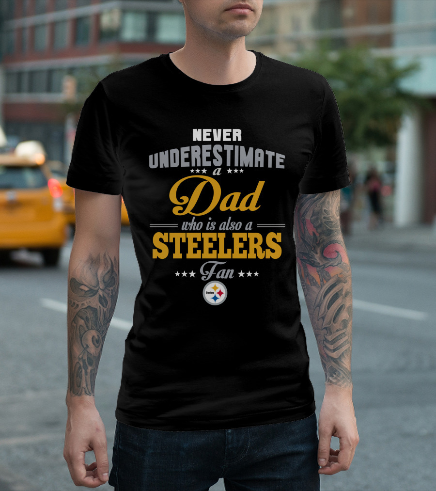 Never Underestimate A Dad Who Is Also A Steelers Fan T-Shirt