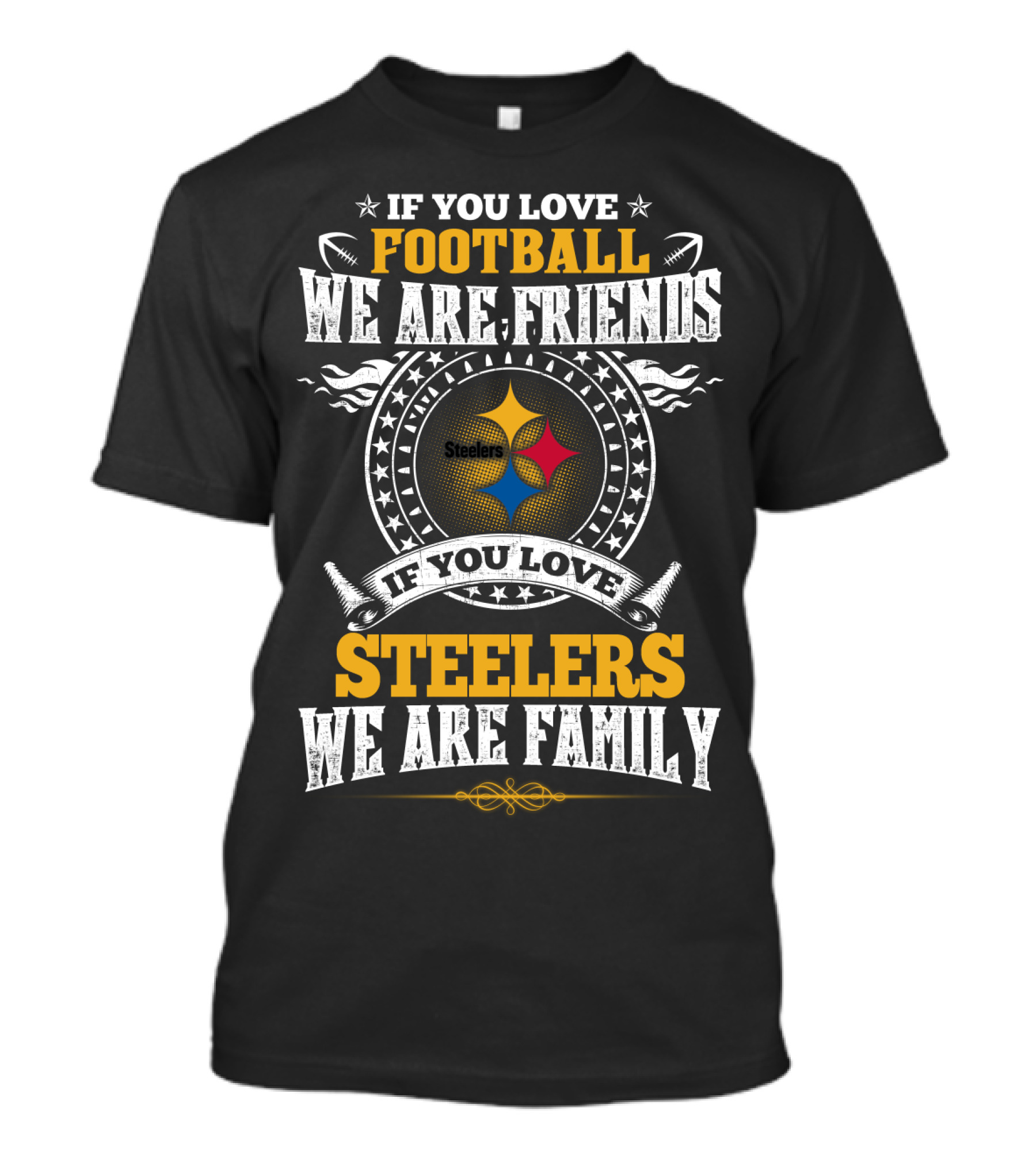 If You Love Football We Are Friends If You Love Pittsburgh Steelers We Are Family T-Shirt