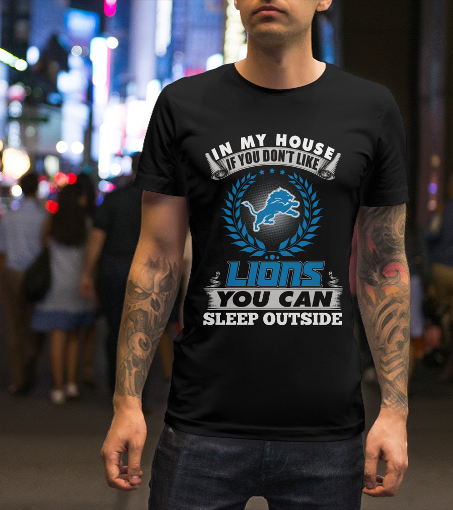 In My House If You Don't Like Detroit Lions You Can Sleep Outside T-Shirt