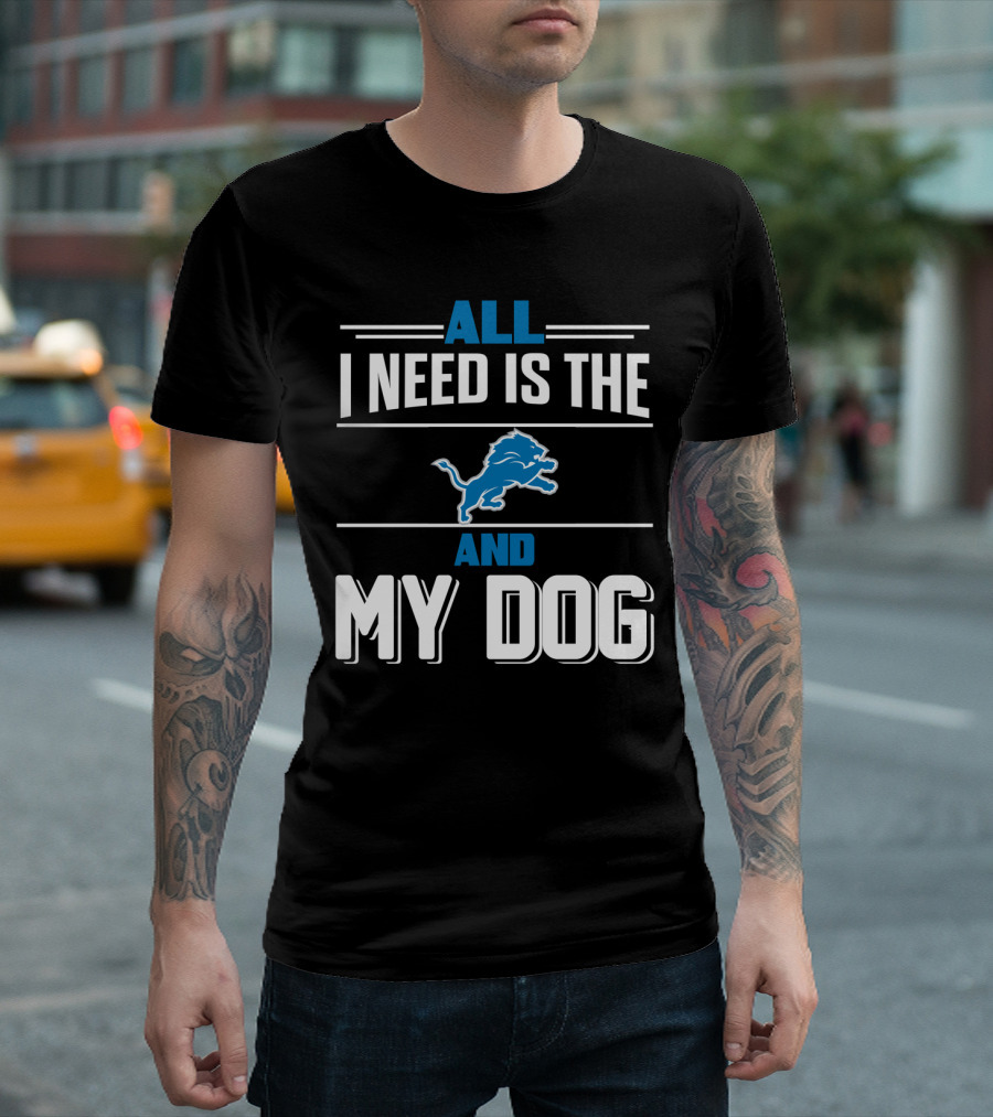 All I Need Is The Detroit Lions And My Dog T-Shirt