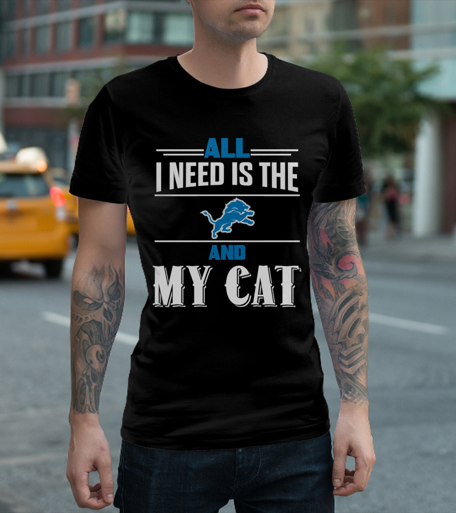 All I Need Is The Detroit Lions And My Cat T-Shirt