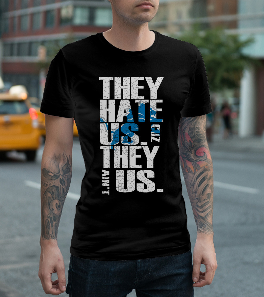 They Hate Us Cuz They Ain't Us Detroit Lions T-Shirt