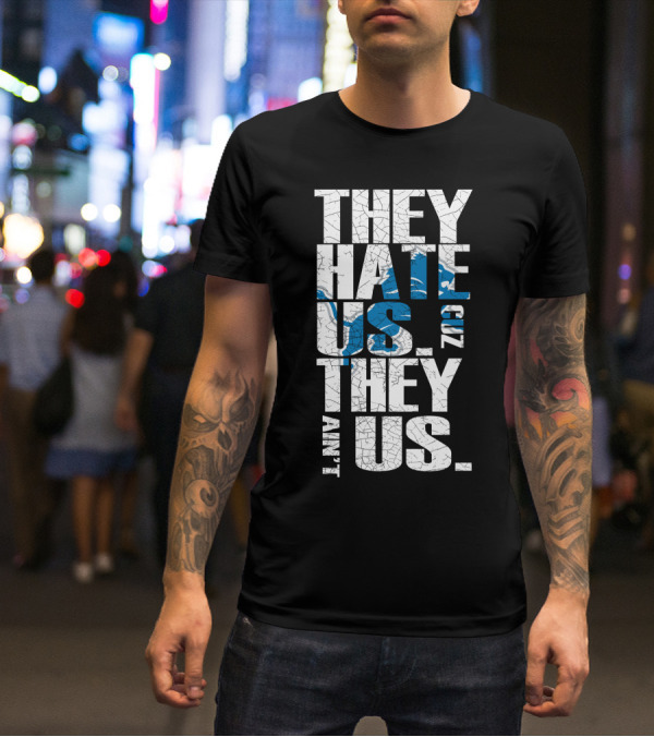 They Hate Us Cuz They Ain't Us Detroit Lions T-Shirt