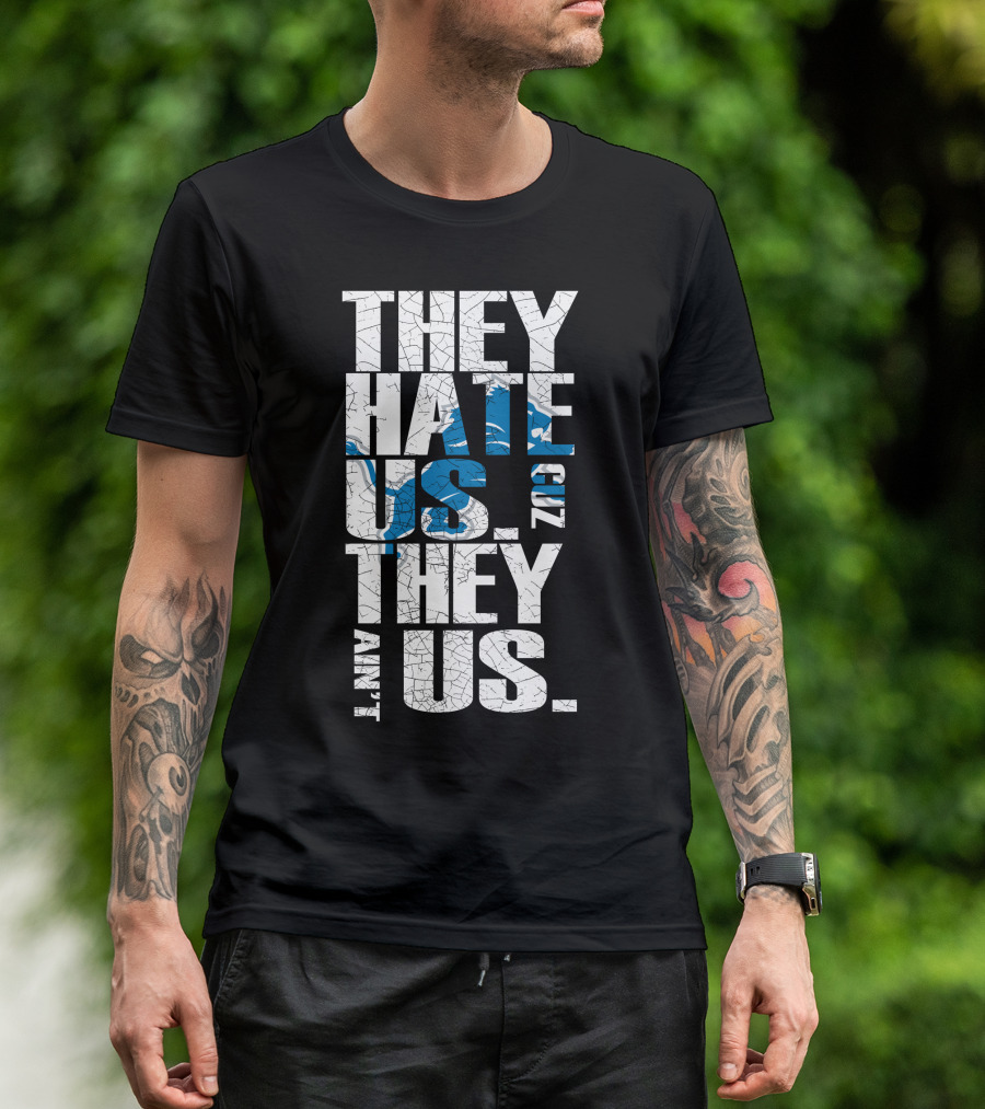 They Hate Us Cuz They Ain't Us Detroit Lions T-Shirt
