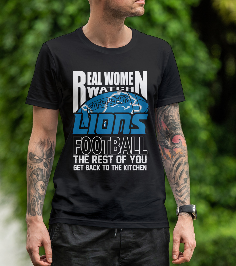 Real Women Watch Detroit Lions Football The Rest Of You Get Back To The Kitchen T-Shirt