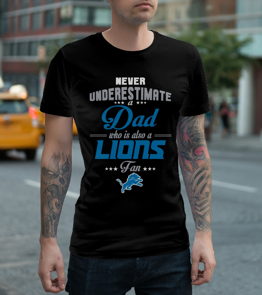 Never Underestimate A Dad Who Is Also A Detroit Lions Fan T-Shirt