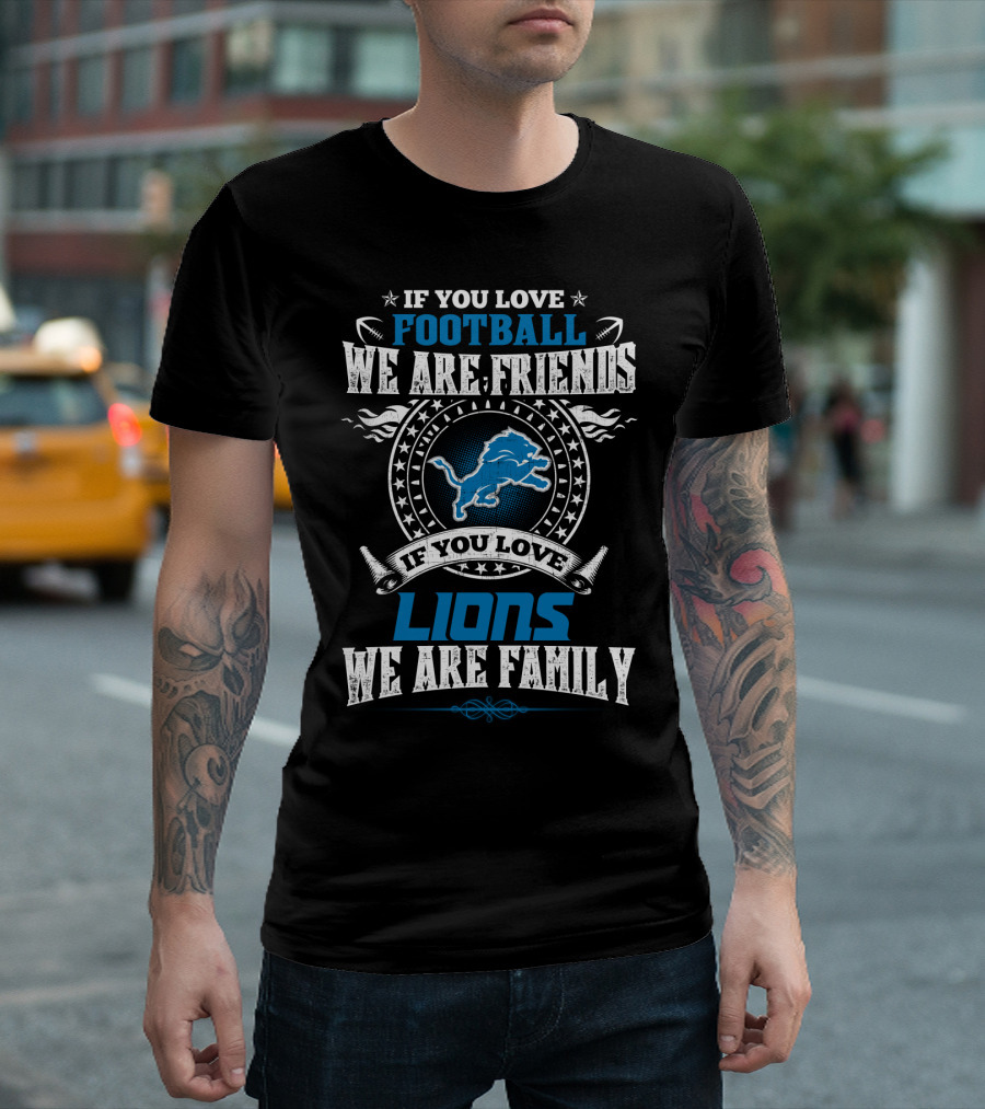 If You Love Football We Are Friends If You Love Lions We Are Family Detroit Lions T-Shirt