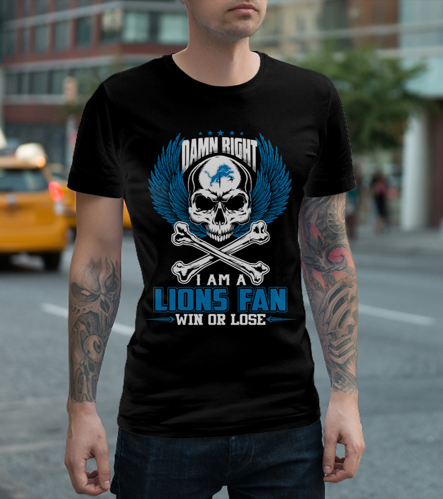 Damn Right I Am A Lions Fan Win Or Lose Detroit Lions T-Shirt