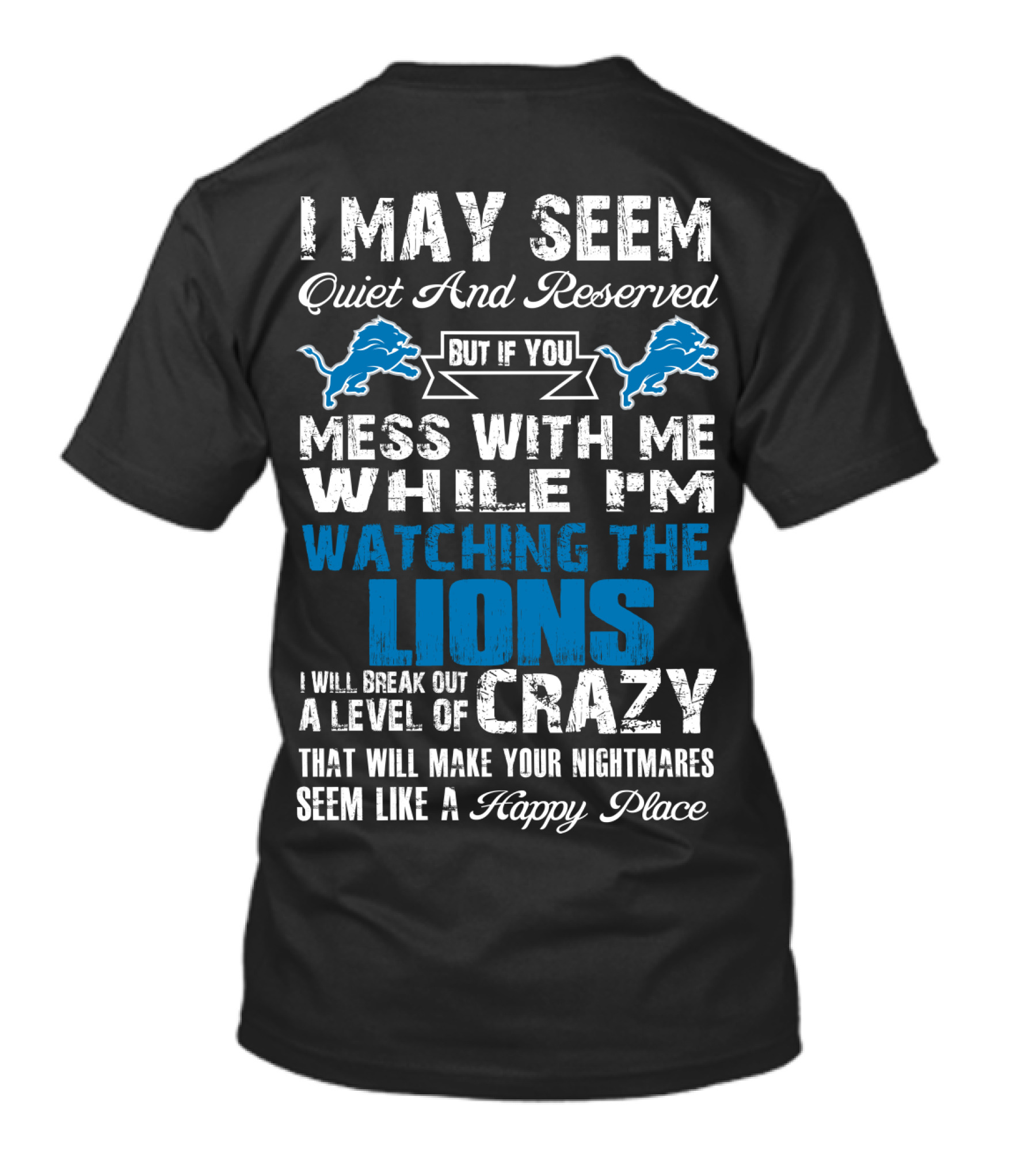I May Seem Quiet And Reserved But If You Mess With Me While I'm Watching The Lions I Will Break Out A Level Of Crazy That Will Make Your Nightmares Seem Like A Happy Place T-Shirt