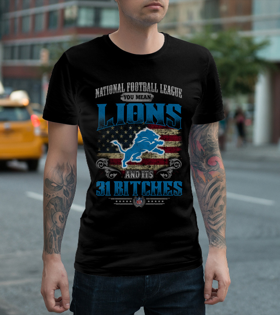 National Football League You Mean Lions And Its 31 Bitches Nfl T-Shirt