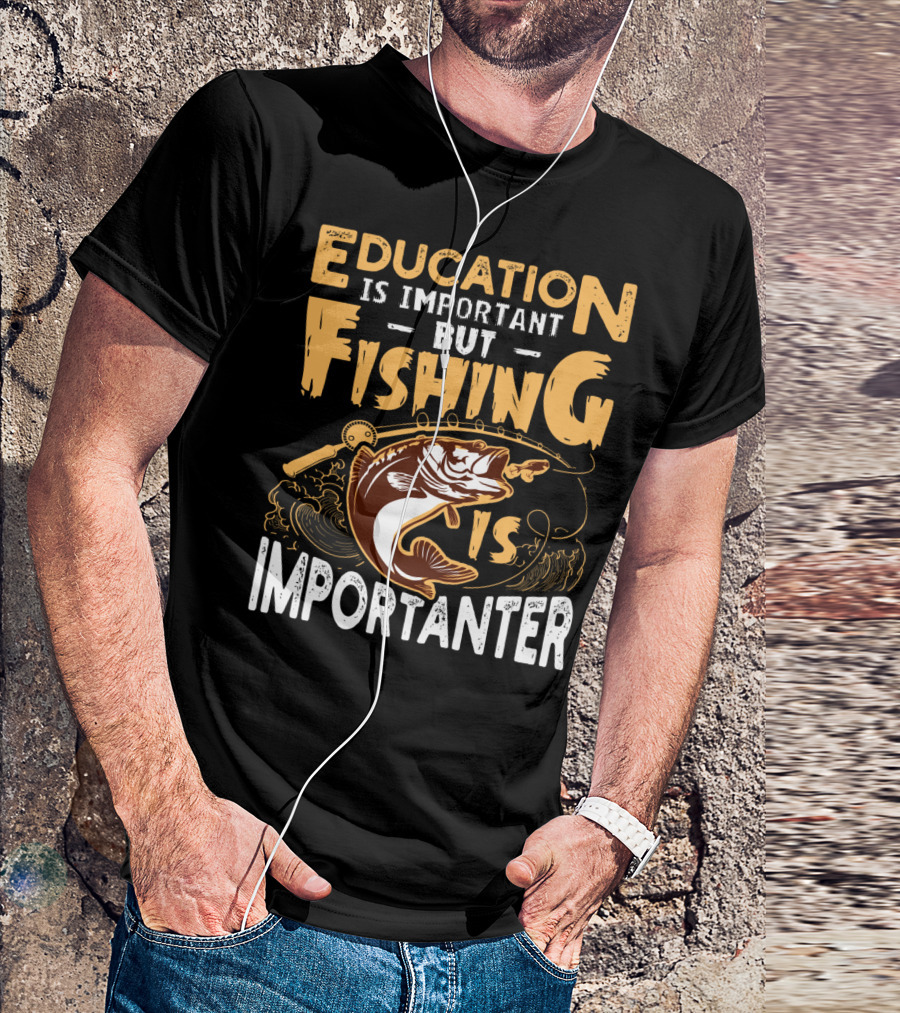 Education Is Important But Fishing Is Importanter Bass With Fishing Rod T-Shirt