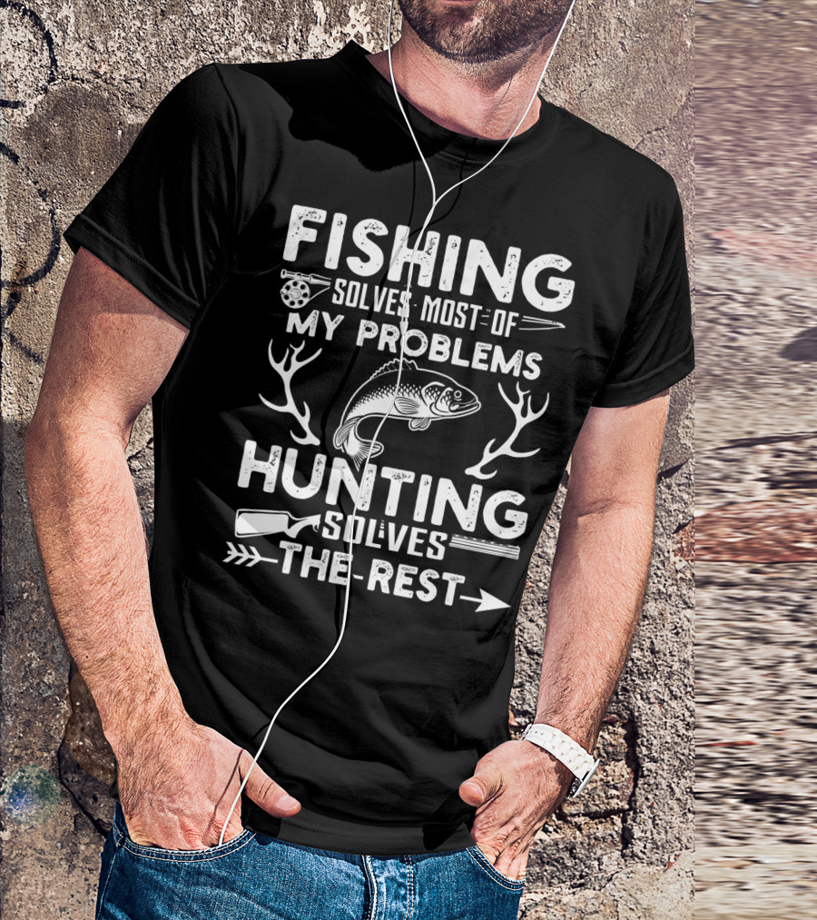 Fishing Solves Most Of My Problems Hunting Solves The Rest Fish Antlers Rifle Arrows T-Shirt
