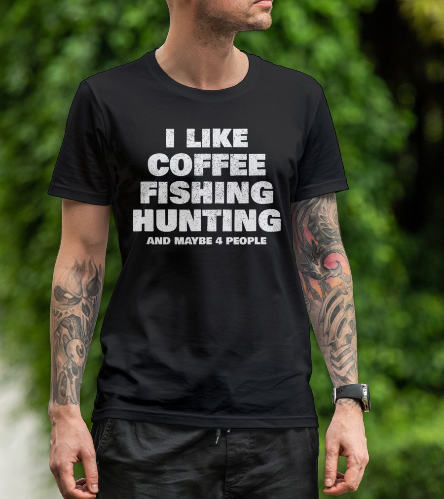 I Like Coffee Fishing Hunting And Maybe 4 People T-Shirt