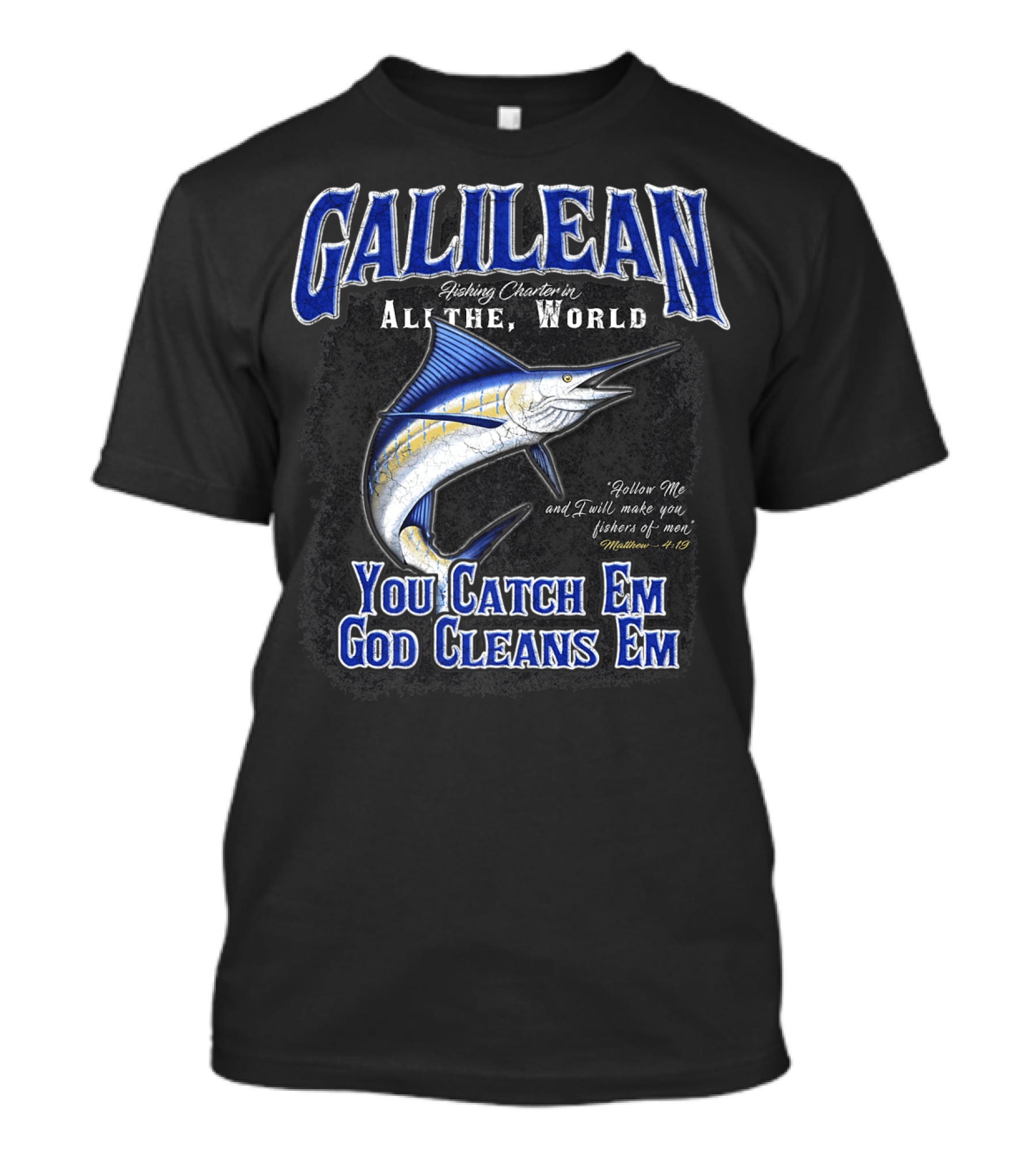Galilean Fishing Charter In All The World You Catch Em God Cleans Em Fishers Of Men Mt 419 T-Shirt