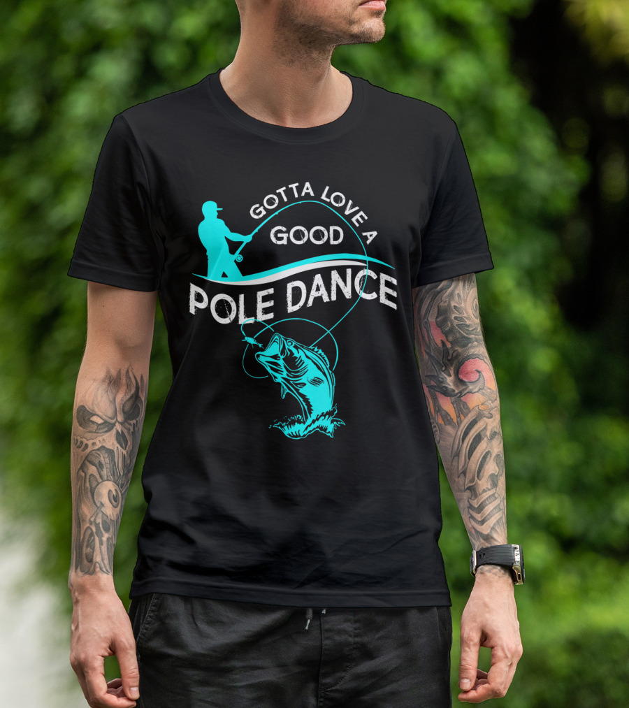 Gotta Love A Good Pole Dance Fishing Fisherman Catch T-Shirt