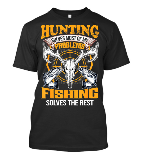 Hunting Solves Most Of My Problems Fishing Solves The Rest Deer Skull And Fish T-Shirt