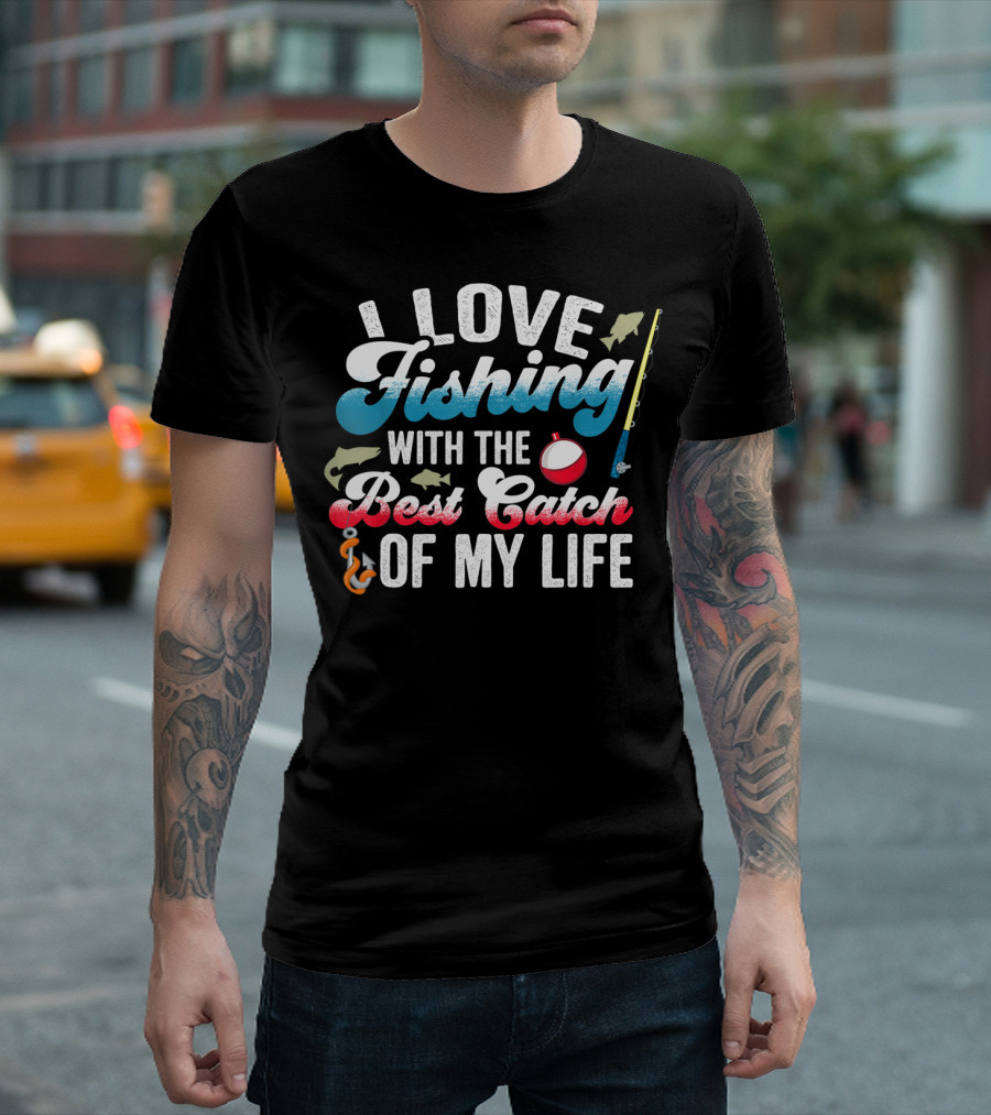 I Love Fishing With The Best Catch Of My Life T-Shirt