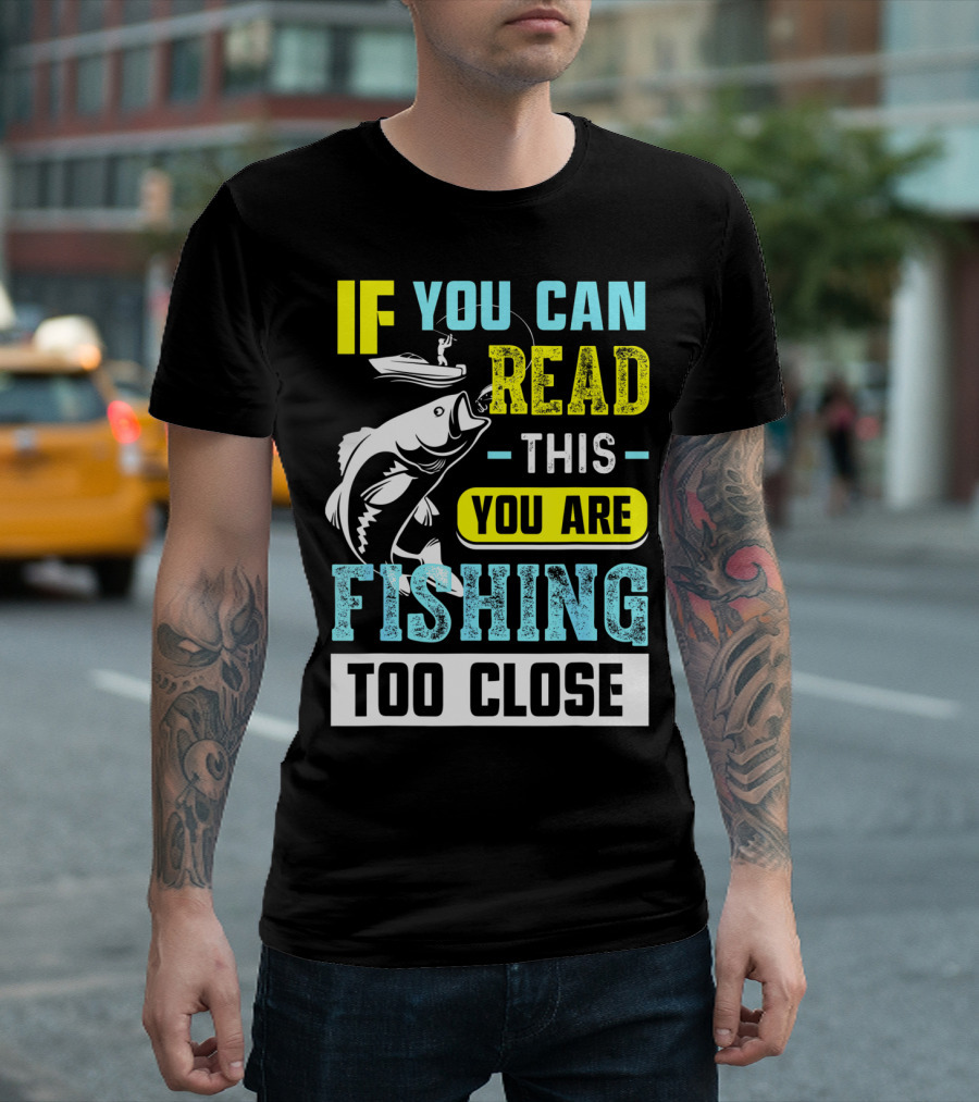 Fishing Alert: If You Can Read This You Are Too Close T-Shirt