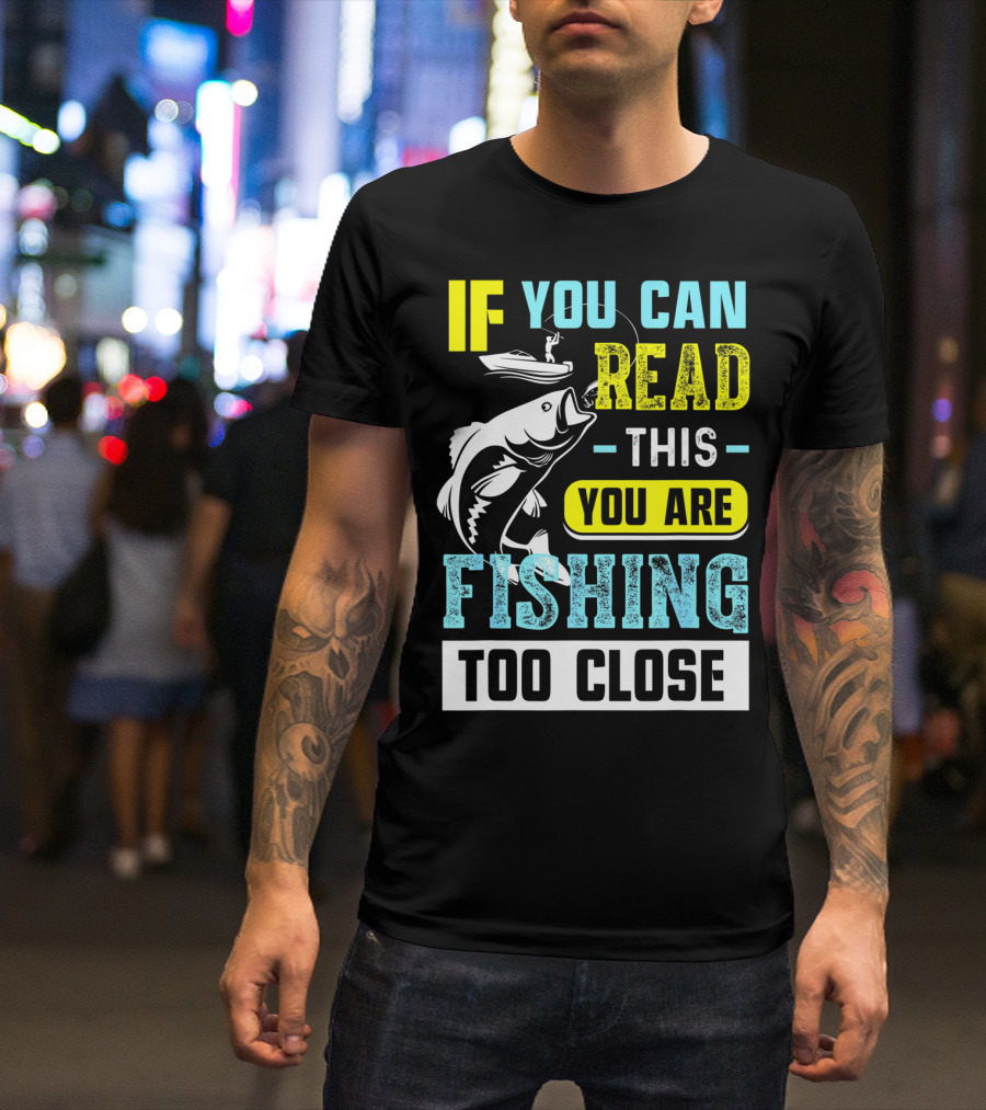 Fishing Alert: If You Can Read This You Are Too Close T-Shirt