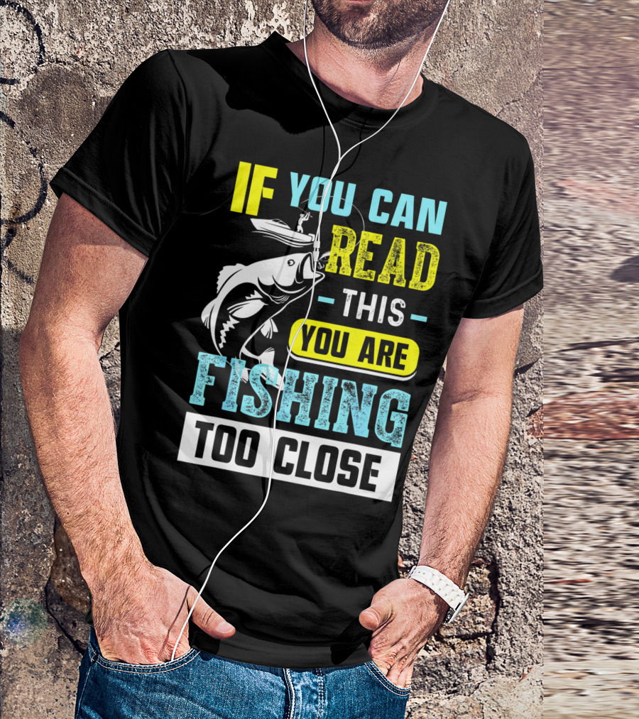 Fishing Alert: If You Can Read This You Are Too Close T-Shirt