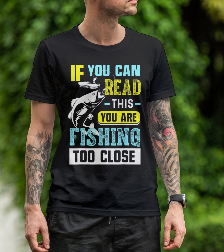 Fishing Alert: If You Can Read This You Are Too Close T-Shirt