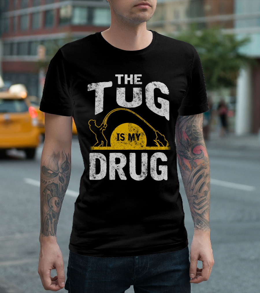 The Tug is My Drug Fishing Enthusiast Humor T-Shirt