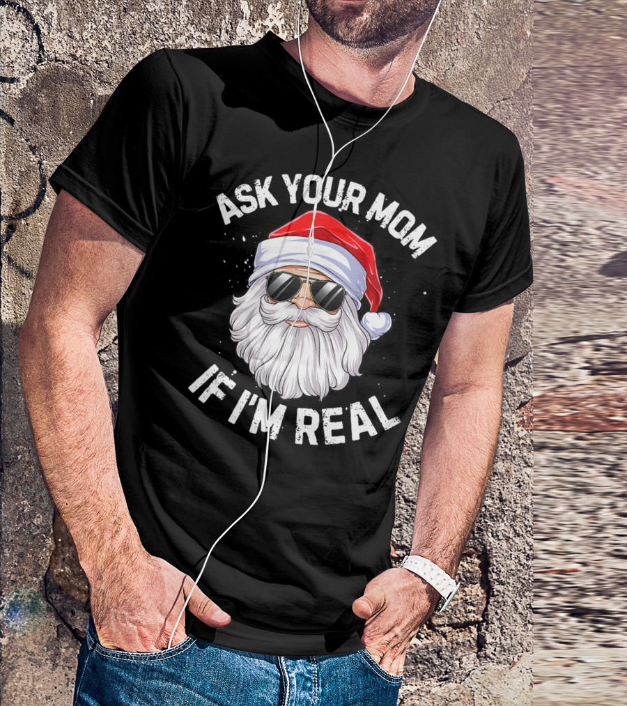 Ask Your Mom If I'm Real Christmas Santa In Sunglasses T-Shirt