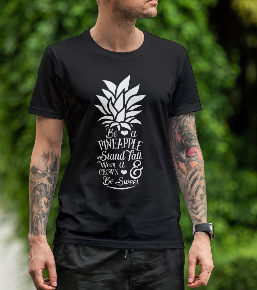 Be A Pineapple Stand Tall Wear A Crown And Be Sweet T-Shirt