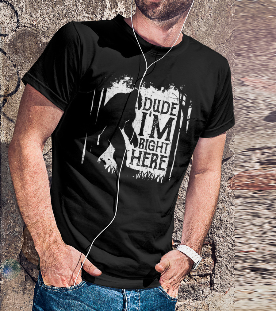 Bigfoot Sasquatch Dude I'm Right Here Forest T-Shirt
