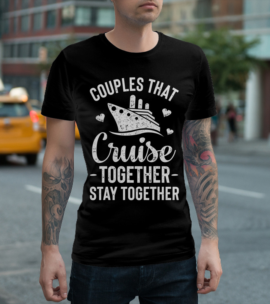 Couples That Cruise Together Stay Together Ship Hearts T-Shirt