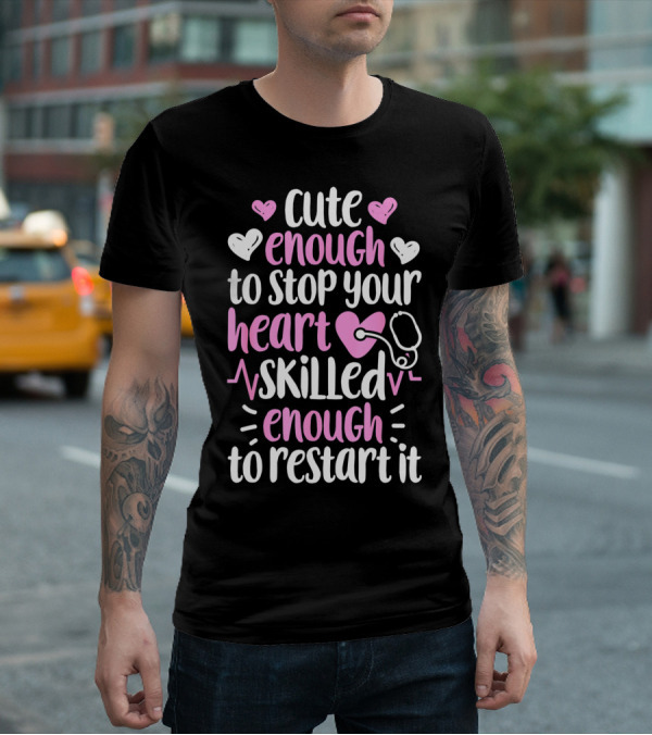 Cute Enough To Stop Your Heart Skilled Enough To Restart It Nurse Women Nursing T-Shirt