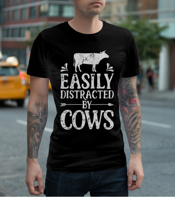 Easily Distracted By Cows Cow Farmer Rustic Animal Lover T-Shirt