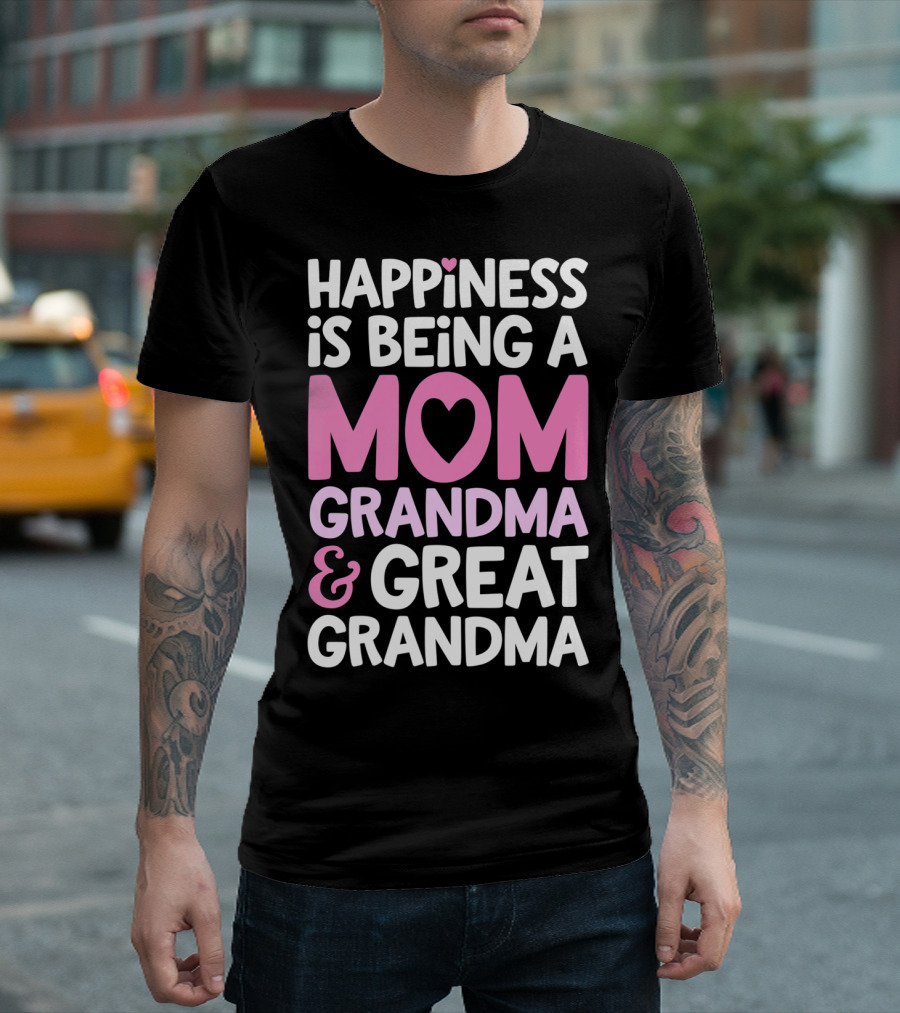 Happiness Is Being A Mom Grandma And Great Grandma T-Shirt