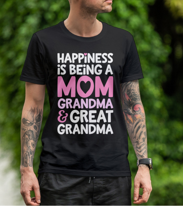 Happiness Is Being A Mom Grandma And Great Grandma T-Shirt