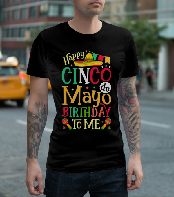Happy Cinco De Mayo Birthday To Me Mexican Sombrero Maracas T-Shirt