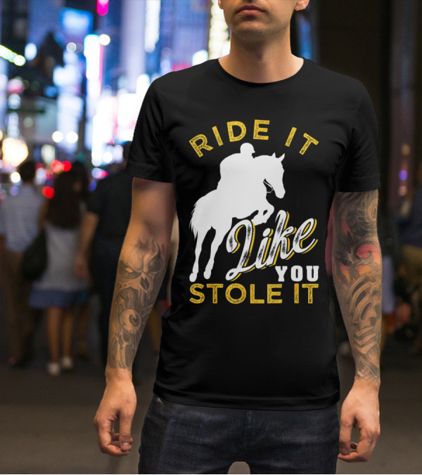Ride It Like You Stole It Funny Horseback Riding Women Men Girls T-Shirt