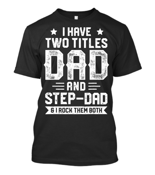 I Have Two Titles Dad And Step-Dad And I Rock Them Both T-Shirt