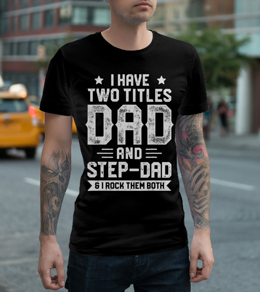 I Have Two Titles Dad And Step-Dad and I Rock Them Both T-Shirt
