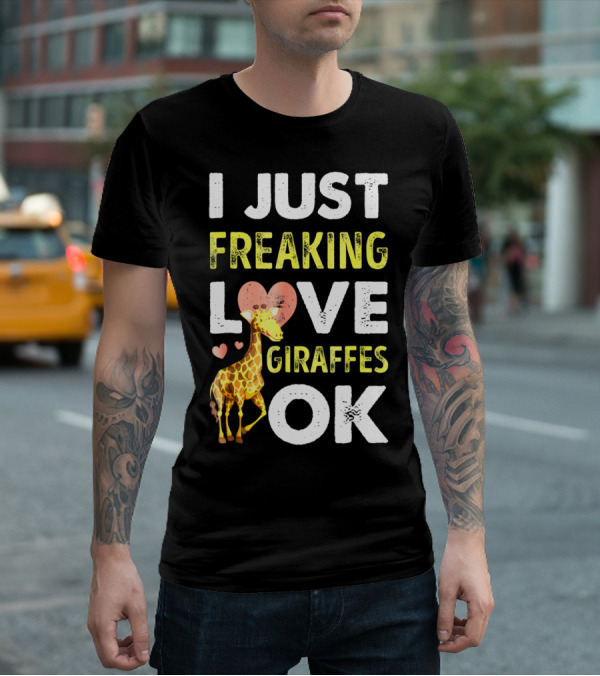 I Just Freaking Love Giraffes OK Hearts Giraffe T-Shirt