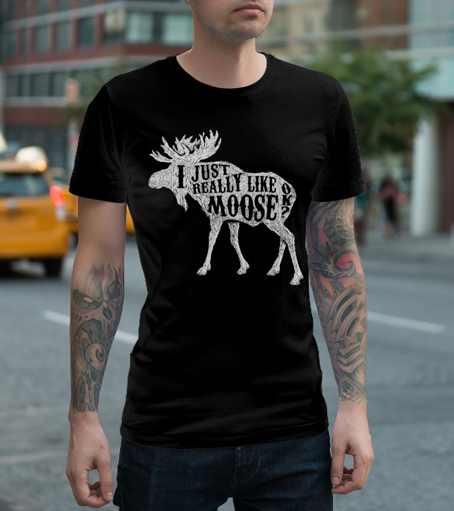 I Just Really Like Moose OK Outdoor Hunting Hunter Moose T-Shirt