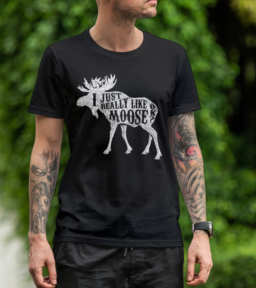 I Just Really Like Moose OK Outdoor Hunting Hunter Moose T-Shirt