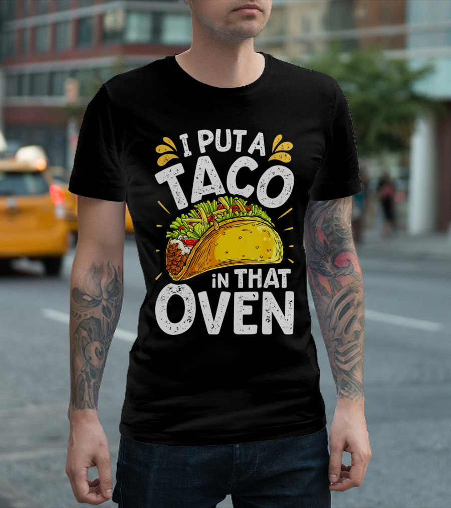 I Put A Taco In That Oven Funny Cinco De Mayo Daddy T-Shirt