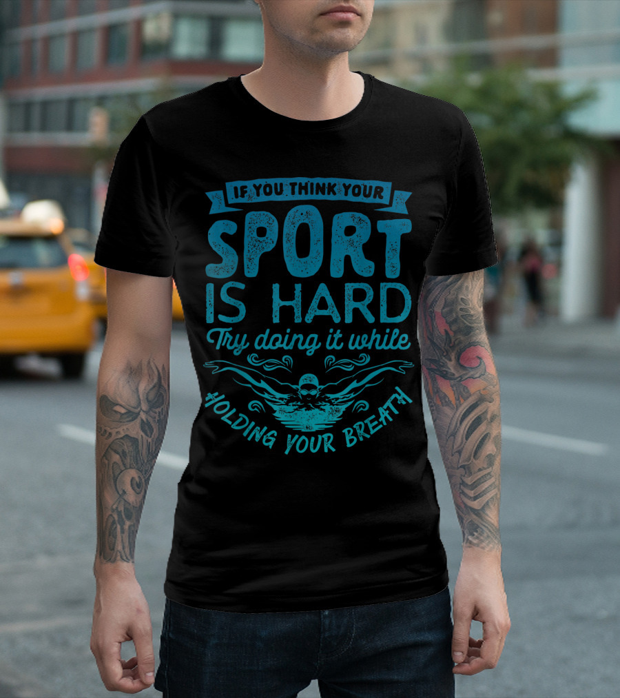 If You Think Your Sport is Hard Try Doing It While Holding Your Breath T-Shirt