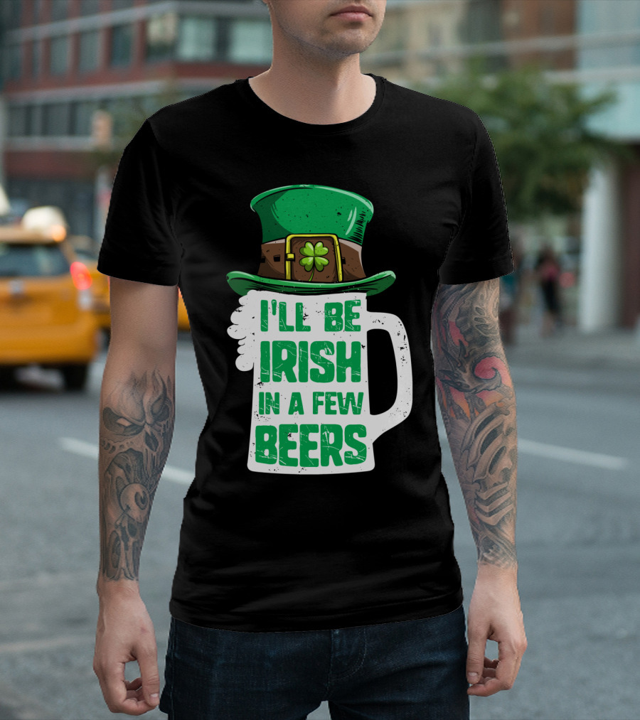 I'll Be Irish in a Few Beers St. Patrick's Day Mug with Leprechaun Hat T-Shirt