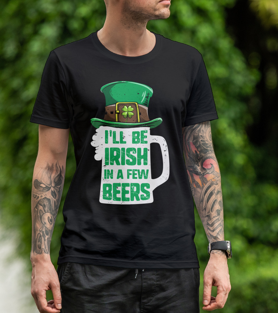 I'll Be Irish In A Few Beers St. Patrick's Day Mug With Leprechaun Hat T-Shirt