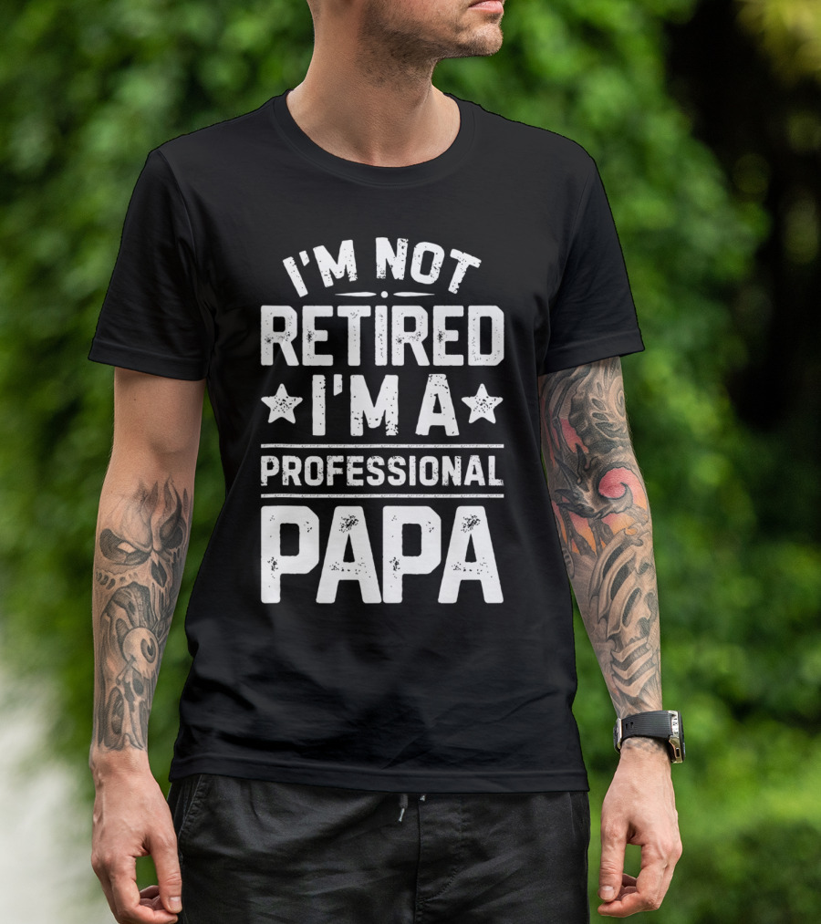 I'm Not Retired I'm A Professional Papa T-Shirt