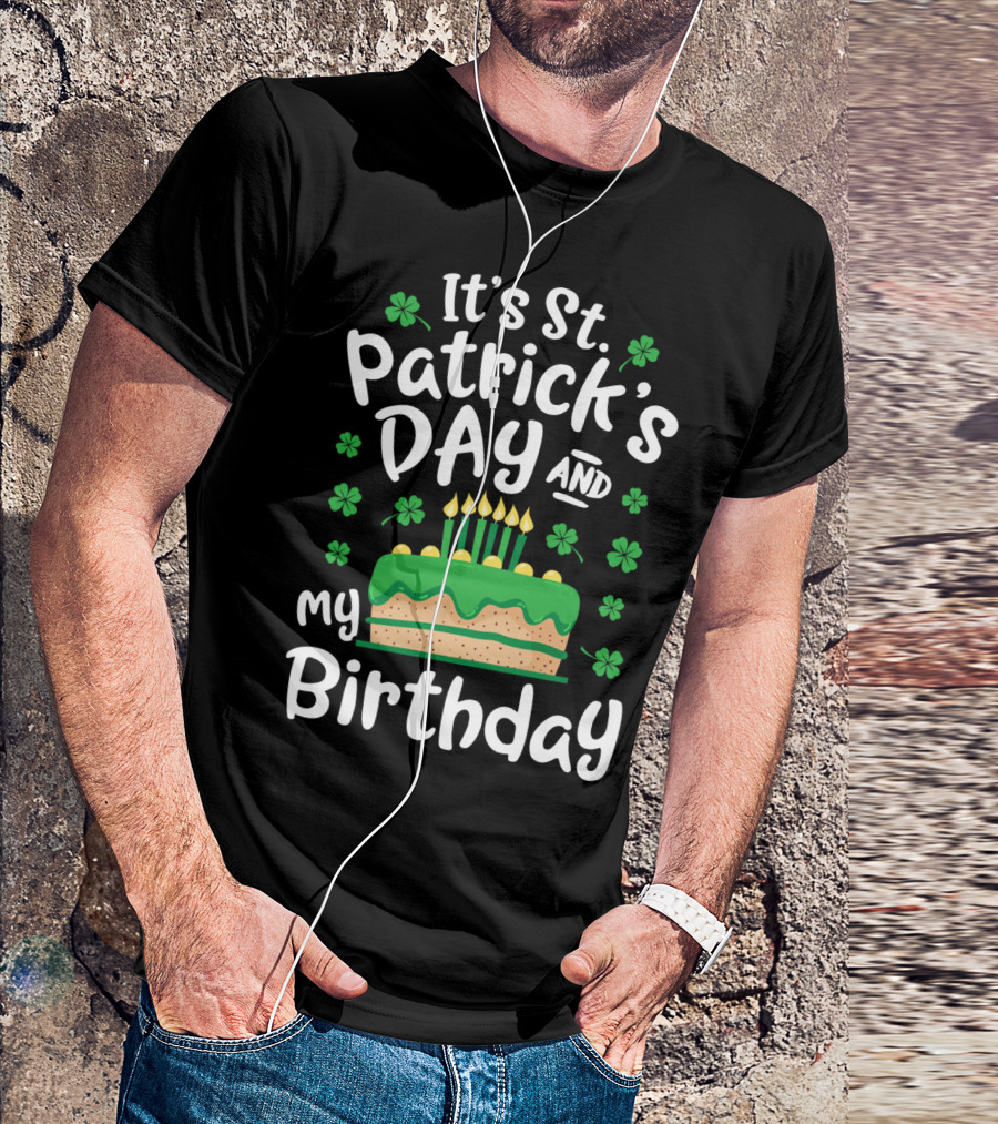 It's St Patrick's Day And My Birthday With Shamrocks And Cake T-Shirt