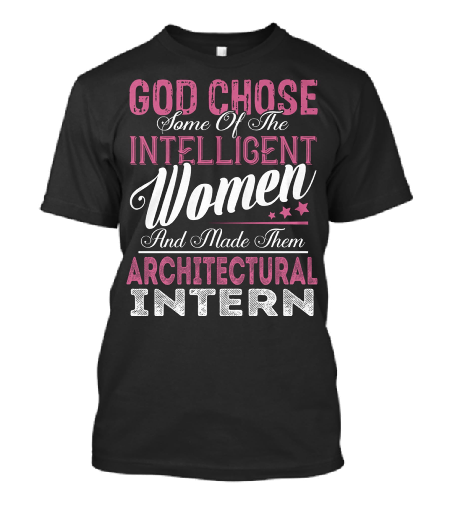 God Chose Intelligent Women And Made Them Architectural Interns T-Shirt