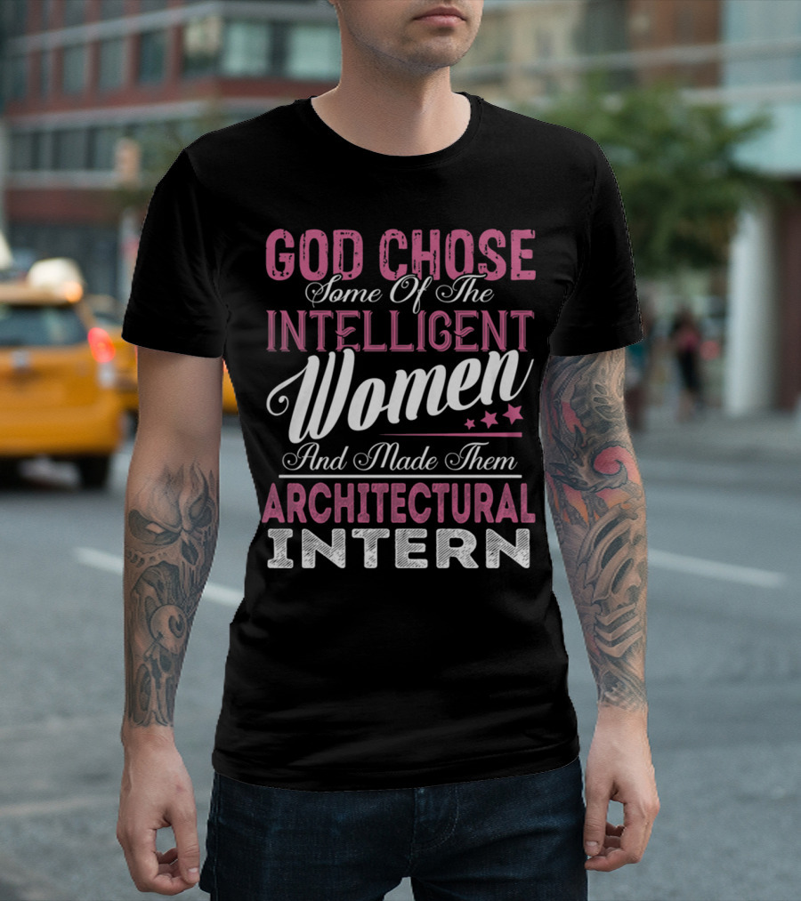 God Chose Intelligent Women and Made Them Architectural Interns T-Shirt